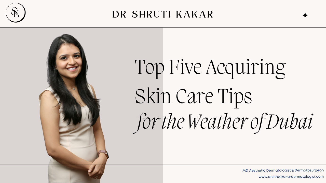 Top Five Acquiring Skin Care Tips for the Weather of Dubai