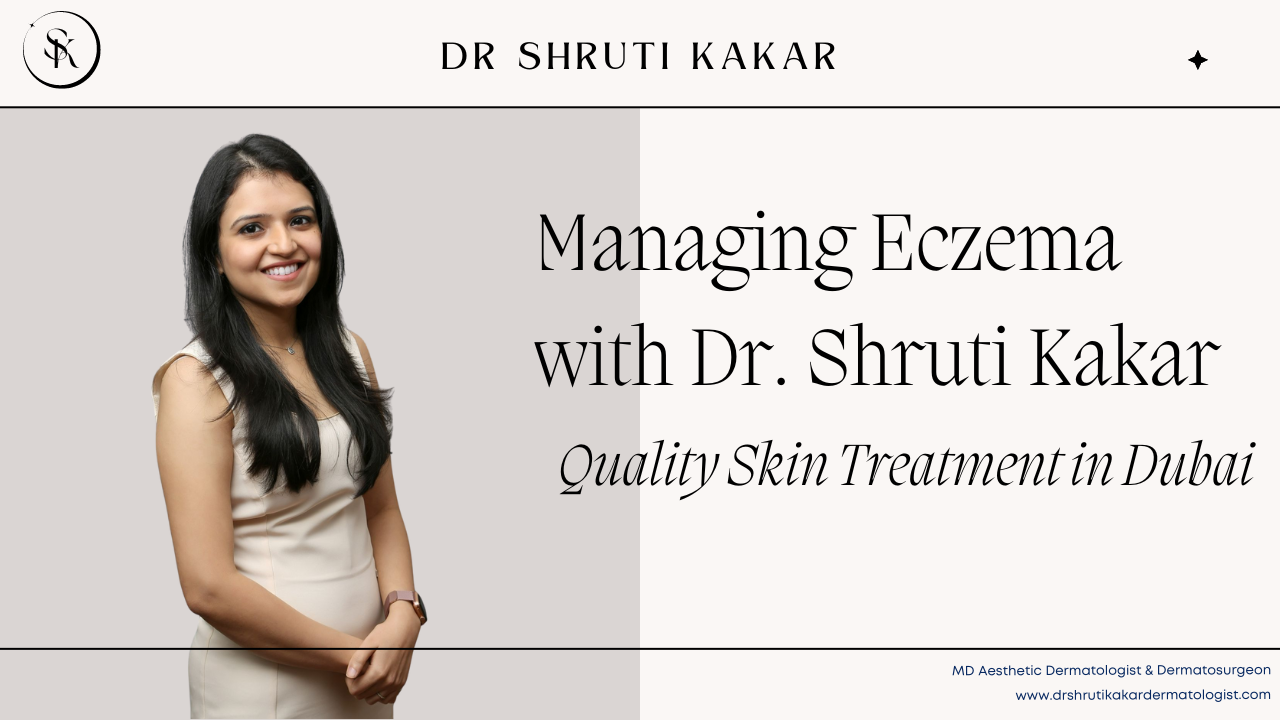 Managing Eczema with Dr. Shruti: Quality Skin Treatment in Dubai