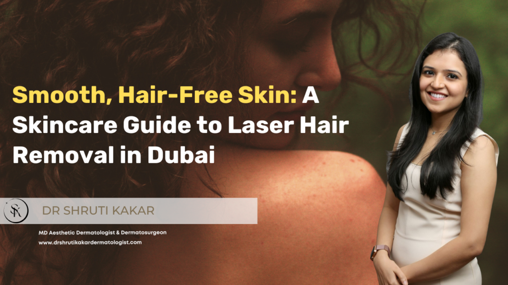 Smooth, Hair-Free Skin: A Skincare Guide to Laser Hair Removal in Dubai