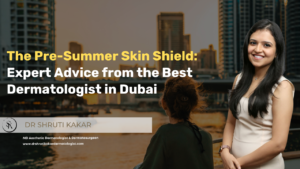 Pre-Summer Skin Shield - Best Dermatologist in Dubai